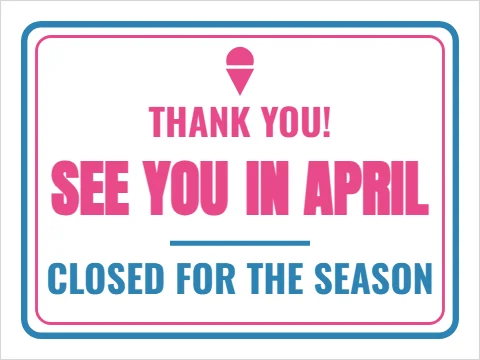 Yard sign template, closed for the season, see you in April, reading "THANK YOU!", "SEE YOU" and "IN APRIL", in white